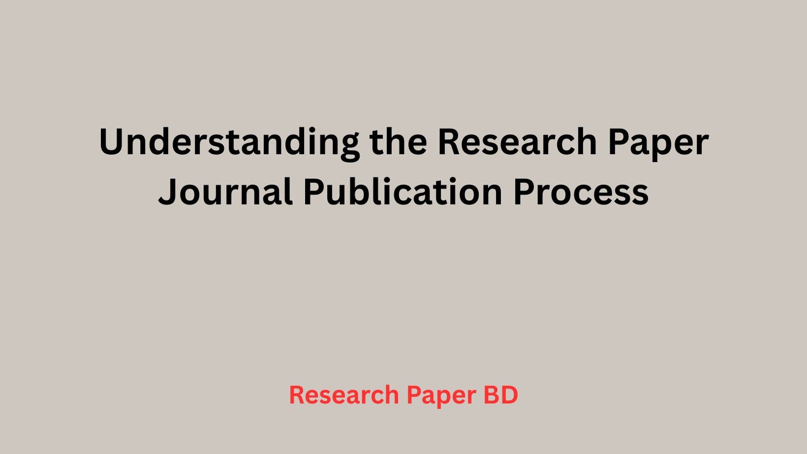 Understanding the Research Paper Journal Publication Process: A Step-by-Step Guide for Scholars